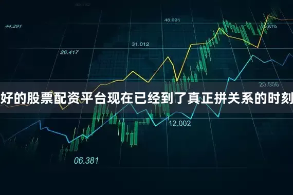 好的股票配资平台现在已经到了真正拼关系的时刻