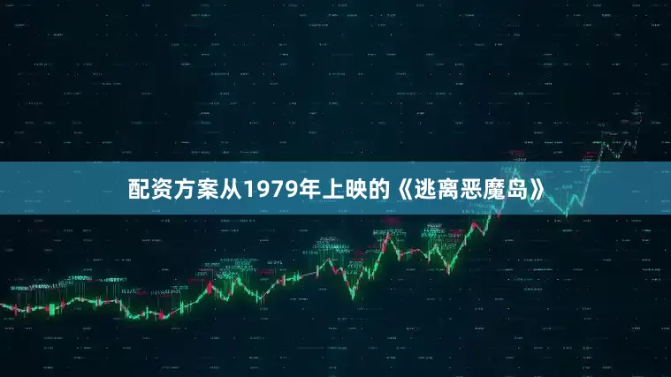 配资方案从1979年上映的《逃离恶魔岛》