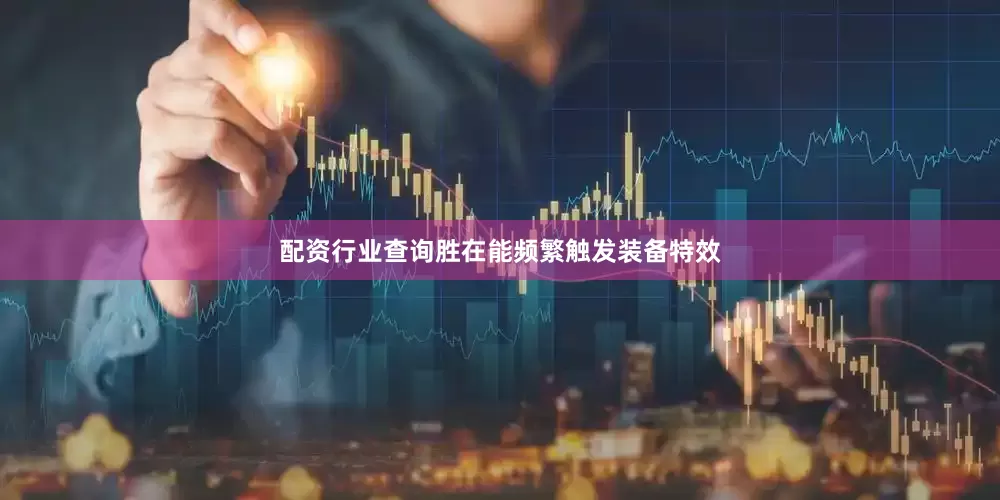 配资行业查询胜在能频繁触发装备特效