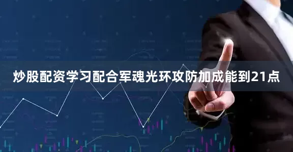 炒股配资学习配合军魂光环攻防加成能到21点