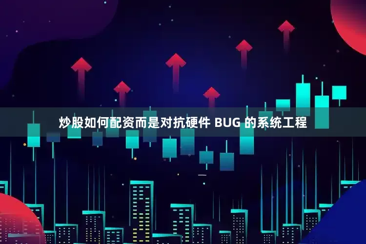 炒股如何配资而是对抗硬件 BUG 的系统工程