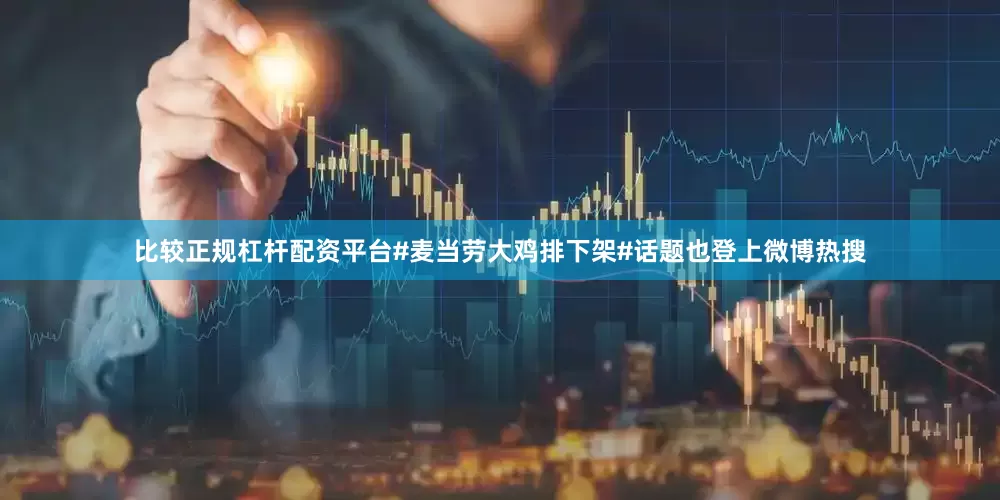 比较正规杠杆配资平台#麦当劳大鸡排下架#话题也登上微博热搜