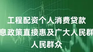 工程配资个人消费贷款贴息政策直接惠及广大人民群众