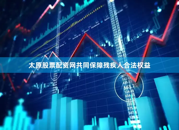 太原股票配资网共同保障残疾人合法权益