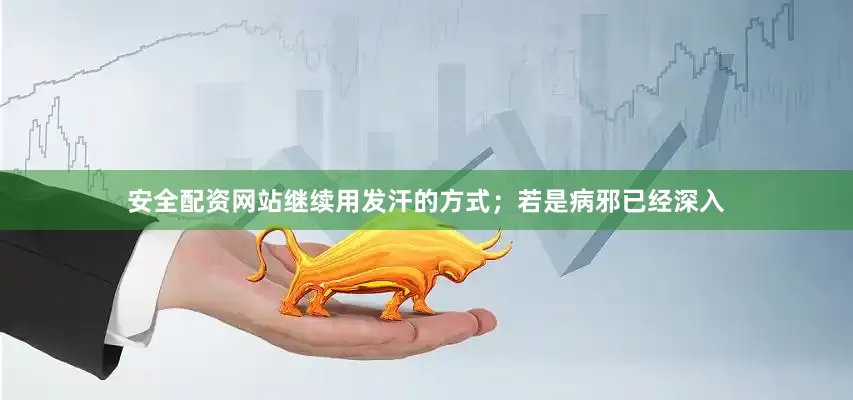 安全配资网站继续用发汗的方式；若是病邪已经深入