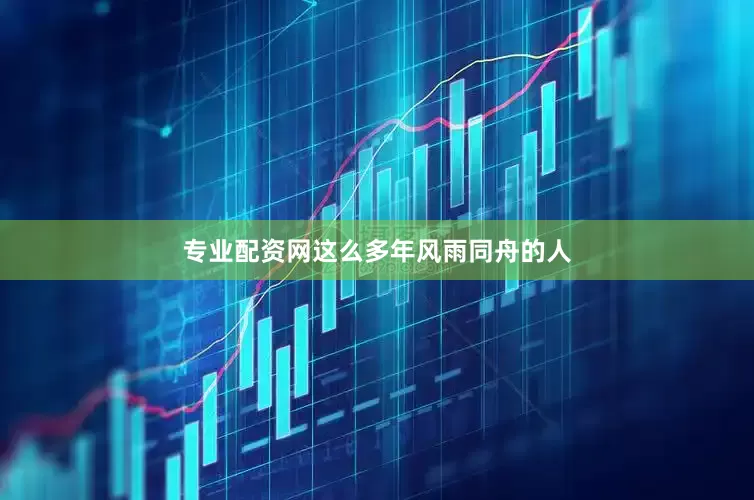 专业配资网这么多年风雨同舟的人
